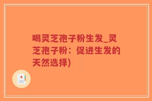 喝灵芝孢子粉生发_灵芝孢子粉:促进生发的天然选择)-第1张图片-超越 喝灵芝孢子粉生发_灵芝孢子粉:促进生发的天然选择)-第1张图片-超越
