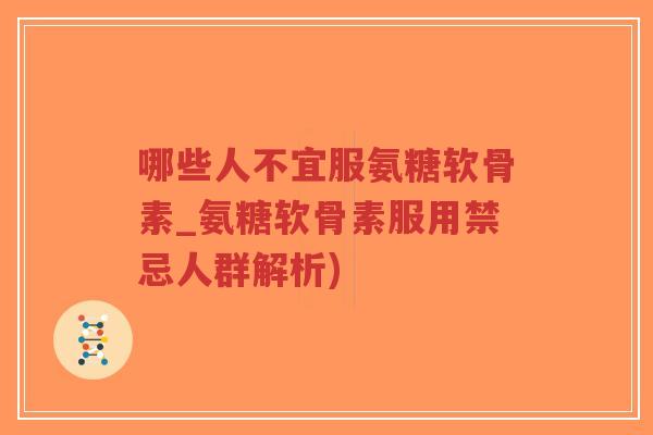 哪些人不宜服氨糖软骨素_氨糖软骨素服用禁忌人群解析)-第1张图片-超越 哪些人不宜服氨糖软骨素_氨糖软骨素服用禁忌人群解析)-第1张图片-超越
