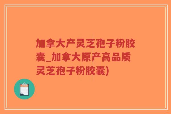 加拿大产灵芝孢子粉胶囊_加拿大原产高品质灵芝孢子粉胶囊)-第1张图片-超越 加拿大产灵芝孢子粉胶囊_加拿大原产高品质灵芝孢子粉胶囊)-第1张图片-超越