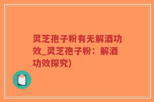 灵芝孢子粉有无解酒功效_灵芝孢子粉:解酒功效探究)-第1张图片-超越 灵芝孢子粉有无解酒功效_灵芝孢子粉:解酒功效探究)-第1张图片-超越