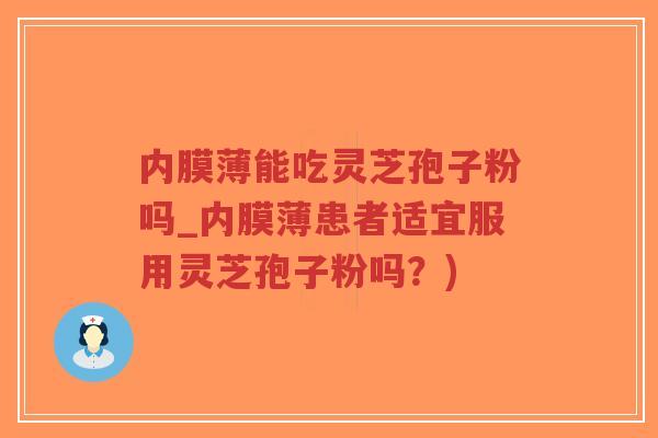 内膜薄能吃灵芝孢子粉吗_内膜薄患者适宜服用灵芝孢子粉吗?)-第1张图片-超越 内膜薄能吃灵芝孢子粉吗_内膜薄患者适宜服用灵芝孢子粉吗?)-第1张图片-超越