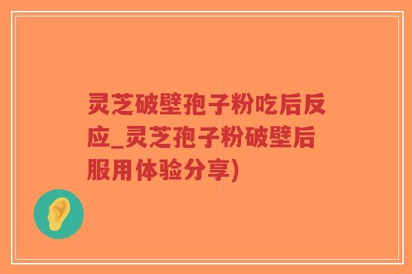 灵芝破壁孢子粉吃后反应_灵芝孢子粉破壁后服用体验分享)-第1张图片-超越 灵芝破壁孢子粉吃后反应_灵芝孢子粉破壁后服用体验分享)-第1张图片-超越