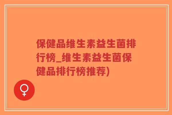 保健品维生素益生菌排行榜_维生素益生菌保健品排行榜推荐)-第1张图片-超越