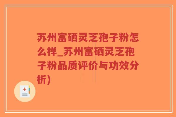苏州富硒灵芝孢子粉怎么样_苏州富硒灵芝孢子粉品质评价与功效分析)-第1张图片-超越 苏州富硒灵芝孢子粉怎么样_苏州富硒灵芝孢子粉品质评价与功效分析)-第1张图片-超越