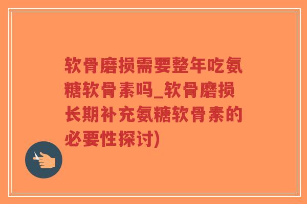 软骨磨损需要整年吃氨糖软骨素吗_软骨磨损长期补充氨糖软骨素的必要性探讨)-第1张图片-超越 软骨磨损需要整年吃氨糖软骨素吗_软骨磨损长期补充氨糖软骨素的必要性探讨)-第1张图片-超越