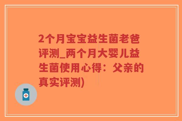 2个月宝宝益生菌老爸评测_两个月大婴儿益生菌使用心得:父亲的真实评测)-第1张图片-超越 2个月宝宝益生菌老爸评测_两个月大婴儿益生菌使用心得:父亲的真实评测)-第1张图片-超越