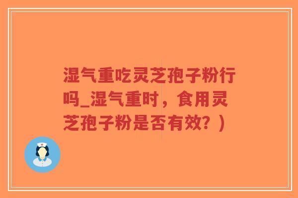 湿气重吃灵芝孢子粉行吗_湿气重时,食用灵芝孢子粉是否有效?)-第1张图片-超越 湿气重吃灵芝孢子粉行吗_湿气重时,食用灵芝孢子粉是否有效?)-第1张图片-超越