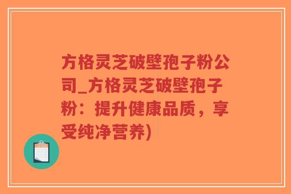 方格灵芝破壁孢子粉公司_方格灵芝破壁孢子粉:提升健康品质,享受纯净营养)-第1张图片-超越 方格灵芝破壁孢子粉公司_方格灵芝破壁孢子粉:提升健康品质,享受纯净营养)-第1张图片-超越