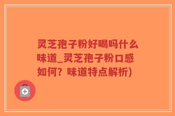 灵芝孢子粉好喝吗什么味道_灵芝孢子粉口感如何?味道特点解析)-第1张图片-超越 灵芝孢子粉好喝吗什么味道_灵芝孢子粉口感如何?味道特点解析)-第1张图片-超越