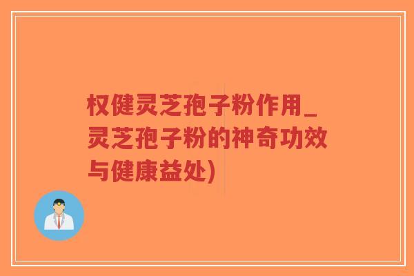 权健灵芝孢子粉作用_灵芝孢子粉的神奇功效与健康益处)-第1张图片-超越 权健灵芝孢子粉作用_灵芝孢子粉的神奇功效与健康益处)-第1张图片-超越