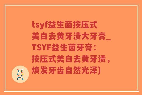 tsyf益生菌按压式美白去黄牙渍大牙膏_TSYF益生菌牙膏：按压式美白去黄牙渍，焕发牙齿自然光泽)-第1张图片-超越