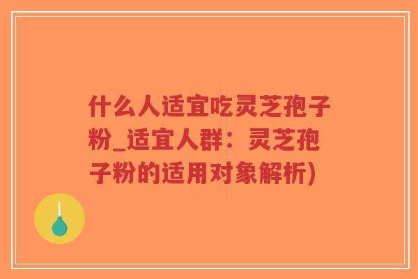 什么人适宜吃灵芝孢子粉_适宜人群:灵芝孢子粉的适用对象解析)-第1张图片-超越 什么人适宜吃灵芝孢子粉_适宜人群:灵芝孢子粉的适用对象解析)-第1张图片-超越