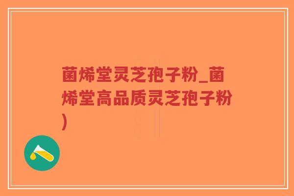 菌烯堂灵芝孢子粉_菌烯堂高品质灵芝孢子粉)-第1张图片-超越 菌烯堂灵芝孢子粉_菌烯堂高品质灵芝孢子粉)-第1张图片-超越