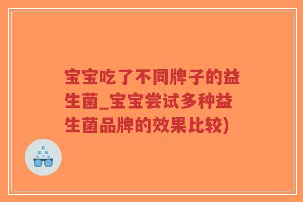 宝宝吃了不同牌子的益生菌_宝宝尝试多种益生菌品牌的效果比较)-第1张图片-超越 宝宝吃了不同牌子的益生菌_宝宝尝试多种益生菌品牌的效果比较)-第1张图片-超越