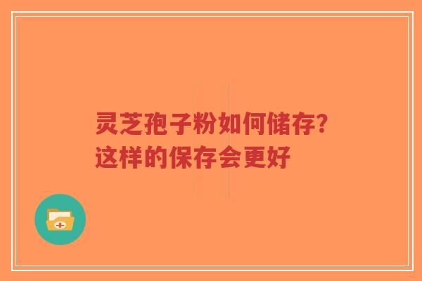 灵芝孢子粉如何储存?这样的保存会更好-第1张图片-超越 灵芝孢子粉如何储存?这样的保存会更好-第1张图片-超越
