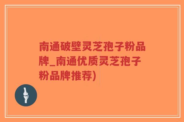 南通破壁灵芝孢子粉品牌_南通优质灵芝孢子粉品牌推荐)-第1张图片-超越 南通破壁灵芝孢子粉品牌_南通优质灵芝孢子粉品牌推荐)-第1张图片-超越