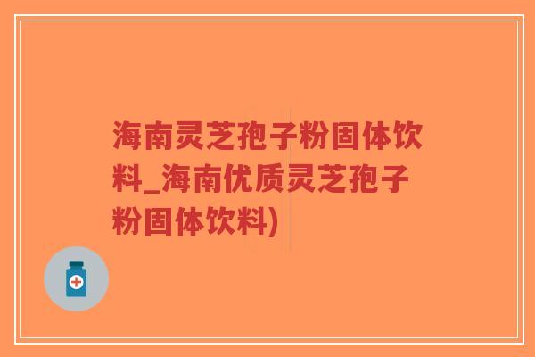 海南灵芝孢子粉固体饮料_海南优质灵芝孢子粉固体饮料)-第1张图片-超越 海南灵芝孢子粉固体饮料_海南优质灵芝孢子粉固体饮料)-第1张图片-超越