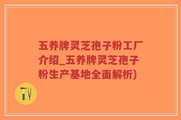 五养牌灵芝孢子粉工厂介绍_五养牌灵芝孢子粉生产基地全面解析)-第1张图片-超越 五养牌灵芝孢子粉工厂介绍_五养牌灵芝孢子粉生产基地全面解析)-第1张图片-超越