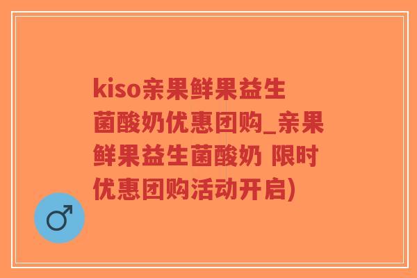 kiso亲果鲜果益生菌酸奶优惠团购_亲果鲜果益生菌酸奶 限时优惠团购活动开启)-第1张图片-超越 kiso亲果鲜果益生菌酸奶优惠团购_亲果鲜果益生菌酸奶 限时优惠团购活动开启)-第1张图片-超越