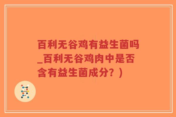 百利无谷鸡有益生菌吗_百利无谷鸡肉中是否含有益生菌成分？)-第1张图片-超越