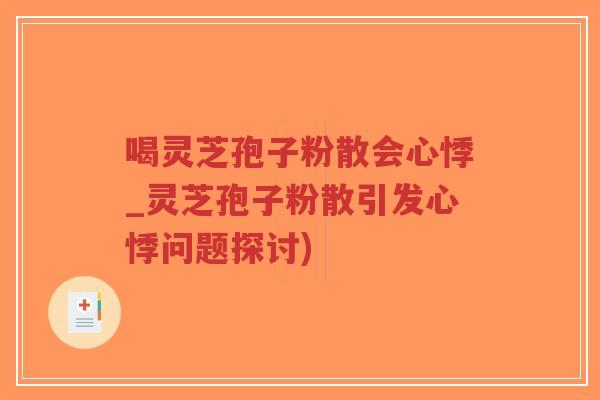 喝灵芝孢子粉散会心悸_灵芝孢子粉散引发心悸问题探讨)-第1张图片-超越 喝灵芝孢子粉散会心悸_灵芝孢子粉散引发心悸问题探讨)-第1张图片-超越