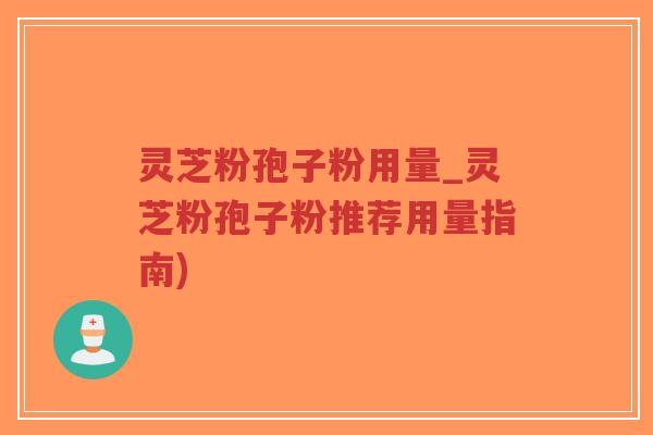 灵芝粉孢子粉用量_灵芝粉孢子粉推荐用量指南)-第1张图片-超越 灵芝粉孢子粉用量_灵芝粉孢子粉推荐用量指南)-第1张图片-超越