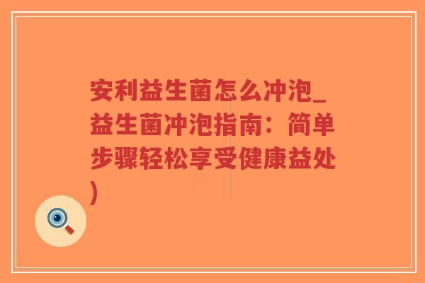 安利益生菌怎么冲泡_益生菌冲泡指南：简单步骤轻松享受健康益处)-第1张图片-超越