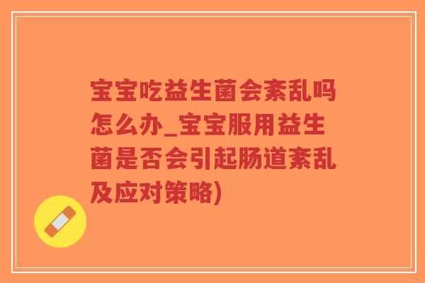 宝宝吃益生菌会紊乱吗怎么办_宝宝服用益生菌是否会引起肠道紊乱及应对策略)-第1张图片-超越 宝宝吃益生菌会紊乱吗怎么办_宝宝服用益生菌是否会引起肠道紊乱及应对策略)-第1张图片-超越