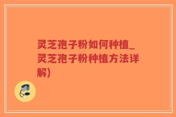 灵芝孢子粉如何种植_灵芝孢子粉种植方法详解)-第1张图片-超越 灵芝孢子粉如何种植_灵芝孢子粉种植方法详解)-第1张图片-超越
