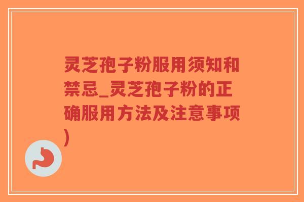 灵芝孢子粉服用须知和禁忌_灵芝孢子粉的正确服用方法及注意事项)-第1张图片-超越 灵芝孢子粉服用须知和禁忌_灵芝孢子粉的正确服用方法及注意事项)-第1张图片-超越