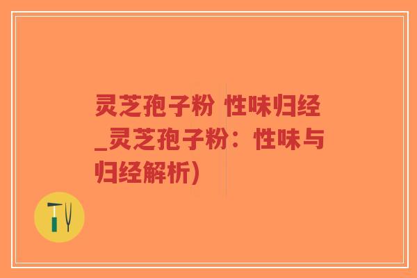 灵芝孢子粉 性味归经_灵芝孢子粉:性味与归经解析)-第1张图片-超越 灵芝孢子粉 性味归经_灵芝孢子粉:性味与归经解析)-第1张图片-超越