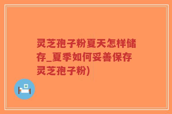 灵芝孢子粉夏天怎样储存_夏季如何妥善保存灵芝孢子粉)-第1张图片-超越 灵芝孢子粉夏天怎样储存_夏季如何妥善保存灵芝孢子粉)-第1张图片-超越