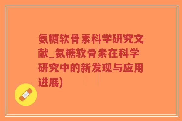 氨糖软骨素科学研究文献_氨糖软骨素在科学研究中的新发现与应用进展)-第1张图片-超越 氨糖软骨素科学研究文献_氨糖软骨素在科学研究中的新发现与应用进展)-第1张图片-超越