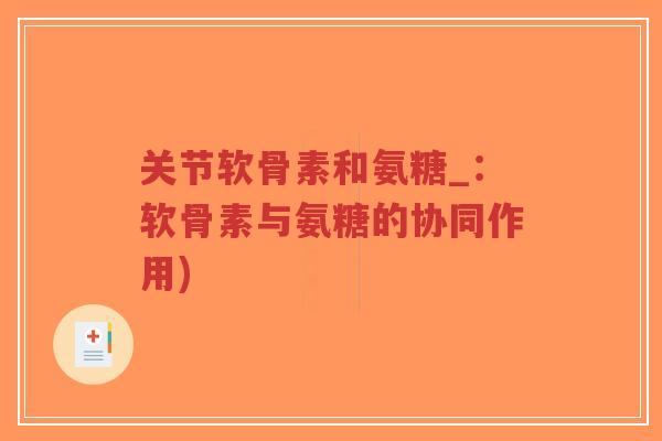 关节软骨素和氨糖_:软骨素与氨糖的协同作用)-第1张图片-超越 关节软骨素和氨糖_:软骨素与氨糖的协同作用)-第1张图片-超越