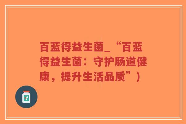 百蓝得益生菌_“百蓝得益生菌：守护肠道健康，提升生活品质”)-第1张图片-超越