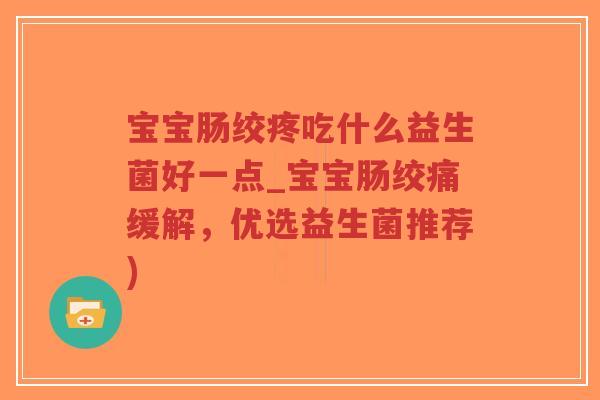 宝宝肠绞疼吃什么益生菌好一点_宝宝肠绞痛缓解,优选益生菌推荐)-第1张图片-超越 宝宝肠绞疼吃什么益生菌好一点_宝宝肠绞痛缓解,优选益生菌推荐)-第1张图片-超越