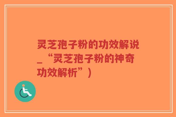 灵芝孢子粉的功效解说_“灵芝孢子粉的神奇功效解析”)-第1张图片-超越 灵芝孢子粉的功效解说_“灵芝孢子粉的神奇功效解析”)-第1张图片-超越