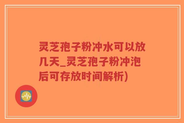 灵芝孢子粉冲水可以放几天_灵芝孢子粉冲泡后可存放时间解析)-第1张图片-超越 灵芝孢子粉冲水可以放几天_灵芝孢子粉冲泡后可存放时间解析)-第1张图片-超越
