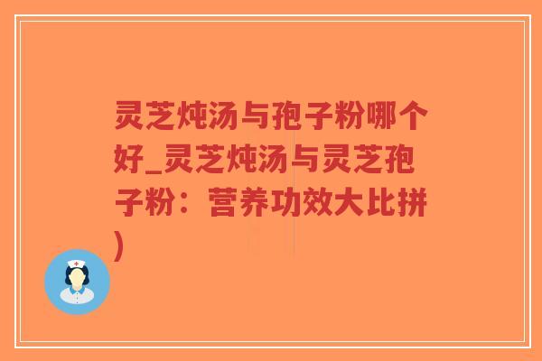 灵芝炖汤与孢子粉哪个好_灵芝炖汤与灵芝孢子粉:营养功效大比拼)-第1张图片-超越 灵芝炖汤与孢子粉哪个好_灵芝炖汤与灵芝孢子粉:营养功效大比拼)-第1张图片-超越