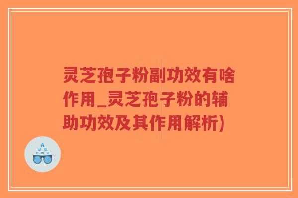 灵芝孢子粉副功效有啥作用_灵芝孢子粉的辅助功效及其作用解析)-第1张图片-超越 灵芝孢子粉副功效有啥作用_灵芝孢子粉的辅助功效及其作用解析)-第1张图片-超越