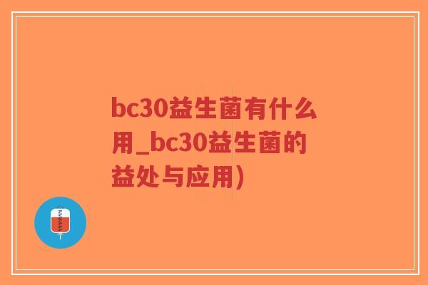 bc30益生菌有什么用_bc30益生菌的益处与应用)-第1张图片-超越 bc30益生菌有什么用_bc30益生菌的益处与应用)-第1张图片-超越