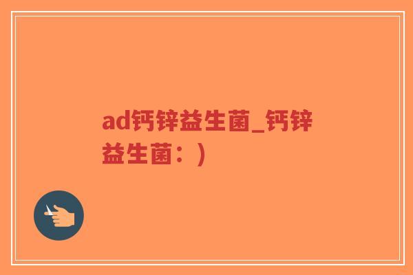 ad钙锌益生菌_钙锌益生菌:)-第1张图片-超越 ad钙锌益生菌_钙锌益生菌:)-第1张图片-超越