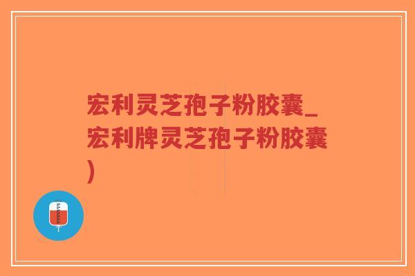 宏利灵芝孢子粉胶囊_宏利牌灵芝孢子粉胶囊)-第1张图片-超越 宏利灵芝孢子粉胶囊_宏利牌灵芝孢子粉胶囊)-第1张图片-超越