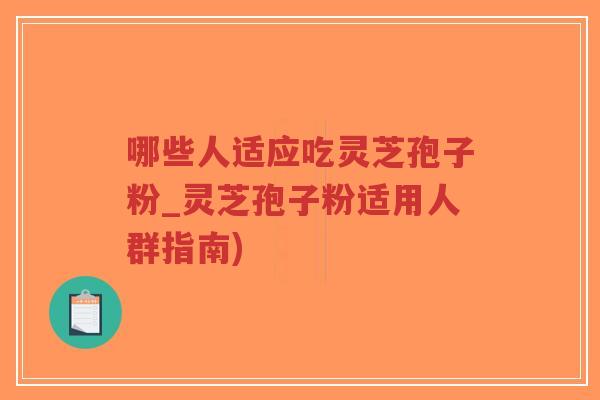 哪些人适应吃灵芝孢子粉_灵芝孢子粉适用人群指南)-第1张图片-超越 哪些人适应吃灵芝孢子粉_灵芝孢子粉适用人群指南)-第1张图片-超越