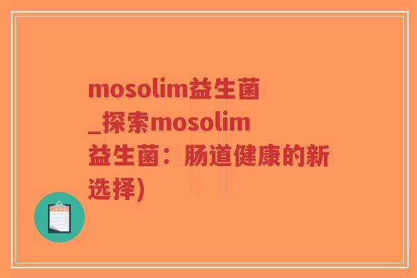 mosolim益生菌_探索mosolim益生菌：肠道健康的新选择)-第1张图片-超越
