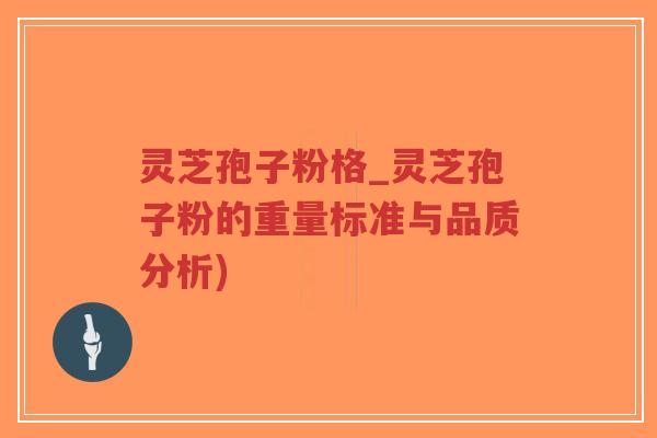灵芝孢子粉格_灵芝孢子粉的重量标准与品质分析)-第1张图片-超越 灵芝孢子粉格_灵芝孢子粉的重量标准与品质分析)-第1张图片-超越