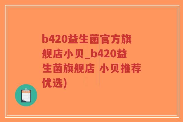b420益生菌官方旗舰店小贝_b420益生菌旗舰店 小贝推荐优选)-第1张图片-超越
