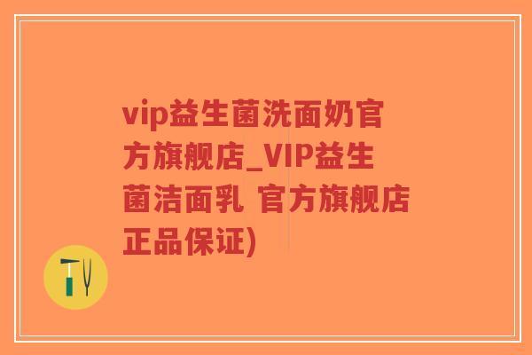 vip益生菌洗面奶官方旗舰店_VIP益生菌洁面乳 官方旗舰店正品保证)-第1张图片-超越 vip益生菌洗面奶官方旗舰店_VIP益生菌洁面乳 官方旗舰店正品保证)-第1张图片-超越