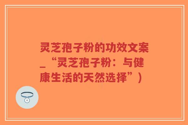 灵芝孢子粉的功效文案_“灵芝孢子粉:与健康生活的天然选择”)-第1张图片-超越 灵芝孢子粉的功效文案_“灵芝孢子粉:与健康生活的天然选择”)-第1张图片-超越