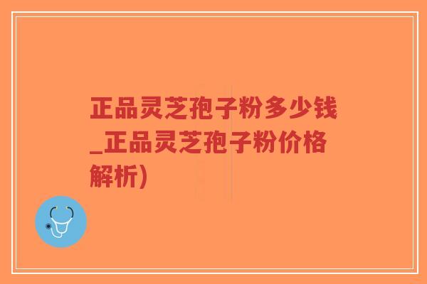正品灵芝孢子粉多少钱_正品灵芝孢子粉价格解析)-第1张图片-超越 正品灵芝孢子粉多少钱_正品灵芝孢子粉价格解析)-第1张图片-超越